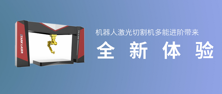 機(jī)器人激光切割機(jī)多能進(jìn)階帶來全新體驗(yàn)