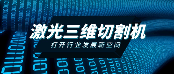 激光三維切割機打開行業(yè)發(fā)展新空間